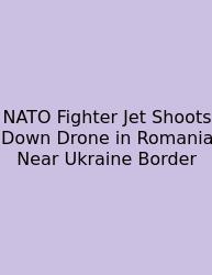 NATO Fighter Jet Shoots Down Drone In Romania Near Ukraine Border