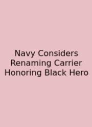 Navy Considers Renaming Carrier Honoring Black Hero