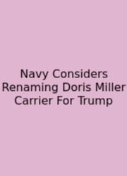 Navy Considers Renaming Doris Miller Carrier For Trump