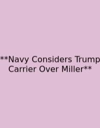 **Navy Considers Trump Carrier Over Miller**