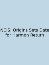 NCIS: Origins Sets Date For Harmon Return