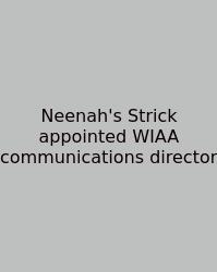 Neenah's Strick Appointed WIAA Communications Director