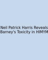 Neil Patrick Harris Reveals Barney's Toxicity In HIMYM