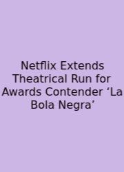 Netflix Extends Theatrical Run For Awards Contender ‘La Bola Negra’