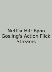 Netflix Hit: Ryan Gosling's Action Flick Streams