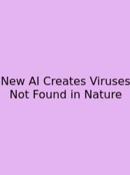 New AI Creates Viruses Not Found In Nature