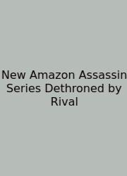 New Amazon Assassin Series Dethroned By Rival