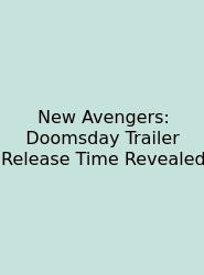 New Avengers: Doomsday Trailer Release Time Revealed
