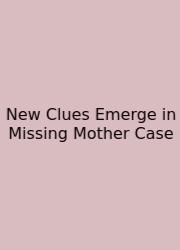 New Clues Emerge In Missing Mother Case