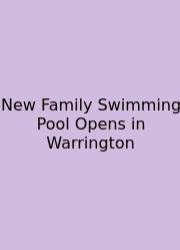 New Family Swimming Pool Opens In Warrington
