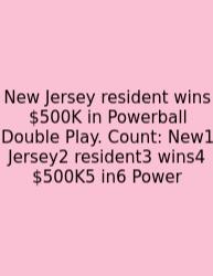 New Jersey Resident Wins $500K In Powerball Double Play. Count: New1 Jersey2 Resident3 Wins4 $500K5 In6 Power