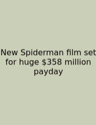 New Spiderman Film Set For Huge $358 Million Payday