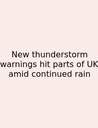 New Thunderstorm Warnings Hit Parts Of UK Amid Continued Rain