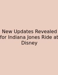 New Updates Revealed For Indiana Jones Ride At Disney