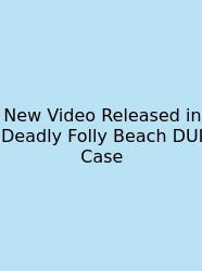 New Video Released In Deadly Folly Beach DUI Case