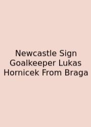 Newcastle Sign Goalkeeper Lukas Hornicek From Braga