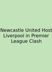 Newcastle United Host Liverpool In Premier League Clash