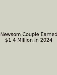Newsom Couple Earned $1.4 Million In 2024