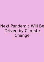 Next Pandemic Will Be Driven By Climate Change