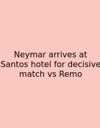 Neymar Arrives At Santos Hotel For Decisive Match Vs Remo
