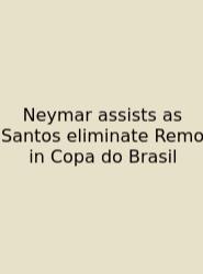 Neymar Assists As Santos Eliminate Remo In Copa Do Brasil