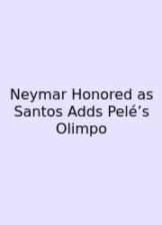 Neymar Honored As Santos Adds Pelé’s Olimpo