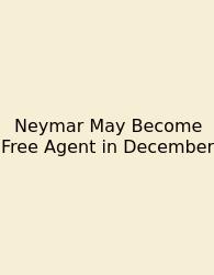Neymar May Become Free Agent In December
