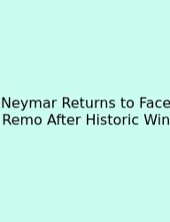 Neymar Returns To Face Remo After Historic Win