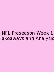 NFL Preseason Week 1 Takeaways And Analysis