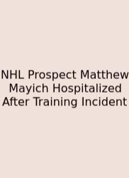 NHL Prospect Matthew Mayich Hospitalized After Training Incident