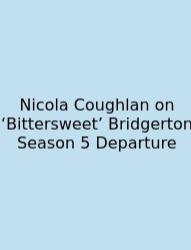Nicola Coughlan On ‘Bittersweet’ Bridgerton Season 5 Departure