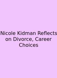 Nicole Kidman Reflects On Divorce, Career Choices