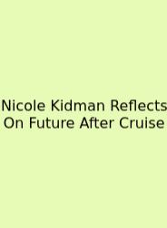 Nicole Kidman Reflects On Future After Cruise