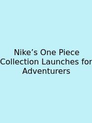 Nike’s One Piece Collection Launches For Adventurers
