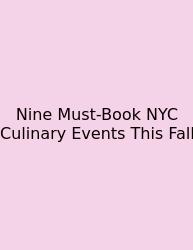 Nine Must-Book NYC Culinary Events This Fall
