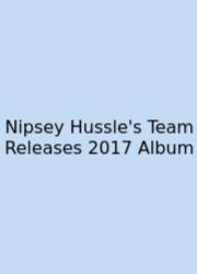 Nipsey Hussle's Team Releases 2017 Album