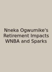 Nneka Ogwumike's Retirement Impacts WNBA And Sparks