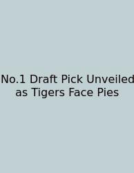 No.1 Draft Pick Unveiled As Tigers Face Pies