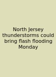 North Jersey Thunderstorms Could Bring Flash Flooding Monday