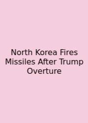North Korea Fires Missiles After Trump Overture