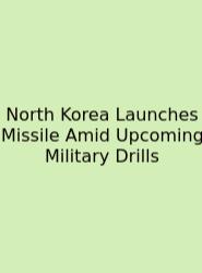 North Korea Launches Missile Amid Upcoming Military Drills