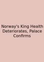 Norway's King Health Deteriorates, Palace Confirms