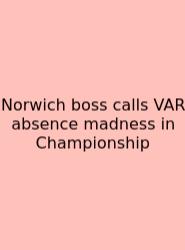 Norwich Boss Calls VAR Absence Madness In Championship