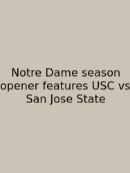 Notre Dame Season Opener Features USC Vs San Jose State
