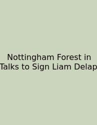 Nottingham Forest In Talks To Sign Liam Delap