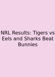 NRL Results: Tigers Vs Eels And Sharks Beat Bunnies