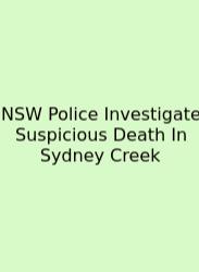 NSW Police Investigate Suspicious Death In Sydney Creek