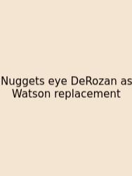 Nuggets Eye DeRozan As Watson Replacement