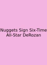 Nuggets Sign Six-Time All-Star DeRozan