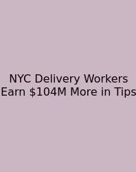 NYC Delivery Workers Earn $104M More In Tips